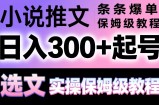 小说推文条条爆单，日入300+起号，选文，实操保姆级教程