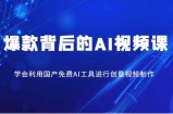 爆款背后的AI视频课，学会利用国产免费AI工具进行创意视频制作