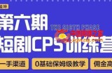 盗坤·短剧cps训练营第六期，0基础保姆级教学，佣金高，一手渠道