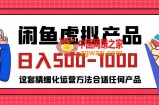 闲鱼虚拟产品变现日入500-1000+，合适普通人的小众赛道【揭秘】