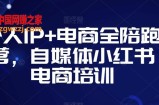 个人IP+电商全陪跑营，自媒体小红书电商培训