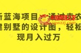 最新蓝海项目，通过卖农村自建别墅的设计图，轻松实现月入过万【揭秘】