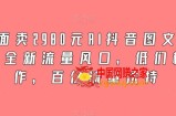 外面卖2980元AI抖音图文带货，全新流量风口，低们槛创作，百亿流量扶持