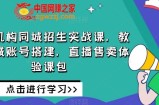 培训机构同城招生实战课，教你同城账号搭建，直播售卖体验课包