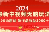 2024最新中视频无脑玩法，作品制作简单，100%原创，单作品收益1000＋【揭秘】