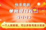 快手爽剧，一个人就能做，可以多账号放大收益，单账号日收益500+【揭秘】