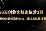 60天创业实战训练营2期：如果你创业没找到方法，进来这里找赛道-价值3000元