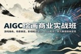 AIGC绘画商业实战班：游戏角色，场景美宣，影视概念设计，Flux炼丹，多元赛道接单变现
