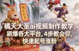 橘天大圣ai视频制作教学，刷爆各大平台，4步教会你，快速起号涨粉