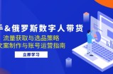 （12934期）快手 俄罗斯 数字人带货：流量获取与选品策略 文案制作与账号运营指南