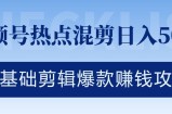 视频号热点混剪日入几张，零基础剪辑爆款赚钱攻略