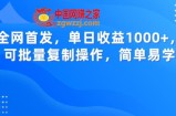 全网首发，单日收益1000+，可批量复制操作，简单易学【揭秘】