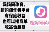 （12550期）妈妈网孕育，新的创作者平台，有保底收益也可以接商单收益也越高