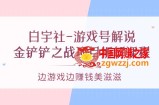 游戏号解说：金铲铲之战项目拆解课程，边游戏边赚钱美滋滋