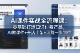 AI课件实战全流程课：零基础打造知识付费产品，AI做课件+开店上架+运营一步到位