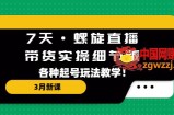7天·螺旋直播·带货实操细节版：3月新课，各种起号玩法教学！