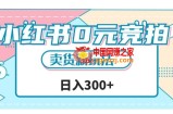 小红书0元竞拍，文玩卖货新玩法，一天轻松300+【揭秘】