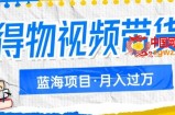得物视频带货项目，矩阵操作，月入过万的蓝海项目