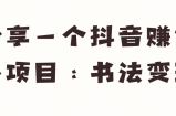 分享一个抖音赚钱小项目：书法变现【视频教程】