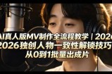 AI真人版MV制作全流程教学｜2026独创人物一致性解锁技巧，从0到1批量出成片