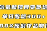 B站最新变现项目玩法，100%原创作品轻松制作，矩阵操作单日收益300+