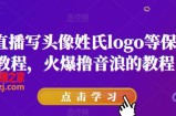 抖音直播写头像姓氏logo等保姆级教程，火爆撸音浪教程【揭秘】