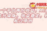 一个平台两份收益，AI掘金升级版，收益稳定，轻松过原创【揭秘】