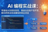 AI编程实战课-第三期：零基础从创意到变现，覆盖全品类产品开发，把想法变成赚钱的商业项目