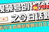 视频号创作分成之今日话题，两种方法，轻松AI生成原创视频，小白日入300+