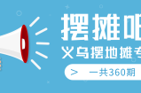 最近地摊经济爆火：送上义乌摆地摊专辑，一共360期教程