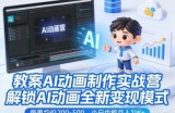 教案AI动画制作实战营，解锁AI动画全新变现模式，每单均价200-500，小白也能月入1W+
