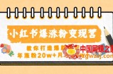 小红书爆涨粉变现营（第五期）教你打造爆款笔记，年涨粉20w+月入20w+