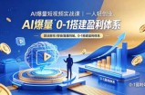 AI爆量短视频实战课｜一人轻创业，算法脚本剪辑直播同城，0-1搭建盈利体系