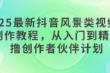 2025最新抖音风景类视频手机制作教程，从入门到精通，撸创作者伙伴计划