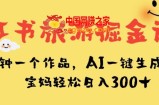 小红书旅游掘金计划，三分钟一个作品，AI一键生成文案，宝妈轻松日入300+【揭秘】