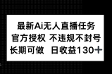 最新AI无人直播任务，官方授权 不违规不封号，长期可做，日收益130+