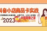 抖音小店商品卡实战，无货源精细化实操流程，全程干货，让你少走弯路