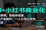 AI+小红书商业化，底层原理，智能体搭建，虚拟产品制作，一人公司工作流与提效