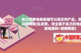 自己搭建电商商城可以卖任何产品，完全属于自己的电商平台【拼团商城源码+视频教程】