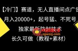 冷门赛道，无人直播间点广告，月入20000+，起号猛、不死号，独家最新防封技术【揭秘】