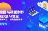 AI绘画与视频制作，剪映即梦AI课程，8大模块学习，成为创作高手