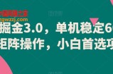 游戏掘金3.0，单机稳定60+，可矩阵操作，小白首选项目【揭秘】