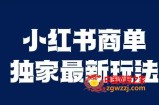 小红书商单最新独家玩法，剪辑时间短，剪辑难度低，能批量做号【揭秘】