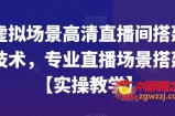 虚拟场景高清直播间搭建技术，专业直播场景搭建【实操教学】
