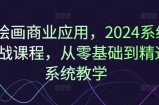 Ai美术绘画商用化，2024系统软件实战演练课程内容，从零基础到熟练系统软件课堂教学