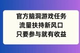 官方脑洞游戏任务，流量扶持新风口，只要参与就有收益【揭秘】