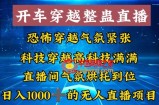 外面收费998的开车穿越无人直播玩法简单好入手纯纯就是捡米