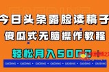 （7857期）头条漏脸读稿月收入5000＋，简单化没脑子实际操作实例教程