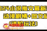 2024小说推文最新玩法，动漫剧情+图文标记(进阶玩法)