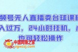 视频号无人直播卖台球课程，月入过万，24小时挂机，小白也可轻松操作【揭秘】
